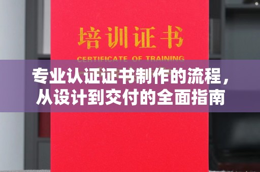 北林专业认证证书制作的流程，从设计到交付的全面指南